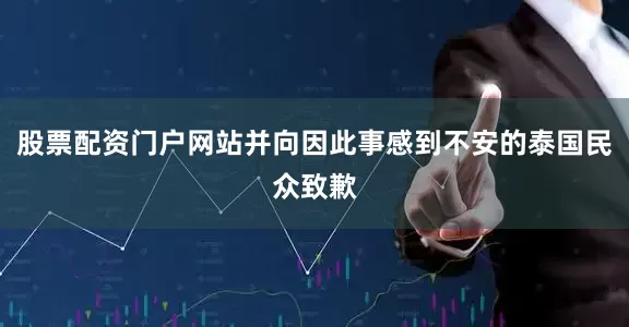 股票配资门户网站并向因此事感到不安的泰国民众致歉
