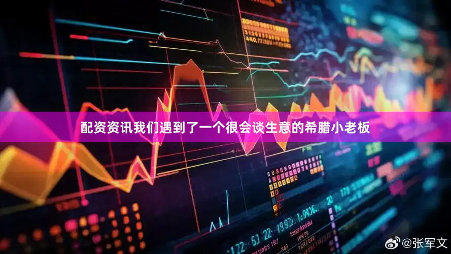 配资资讯我们遇到了一个很会谈生意的希腊小老板