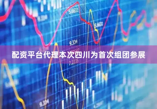 配资平台代理本次四川为首次组团参展