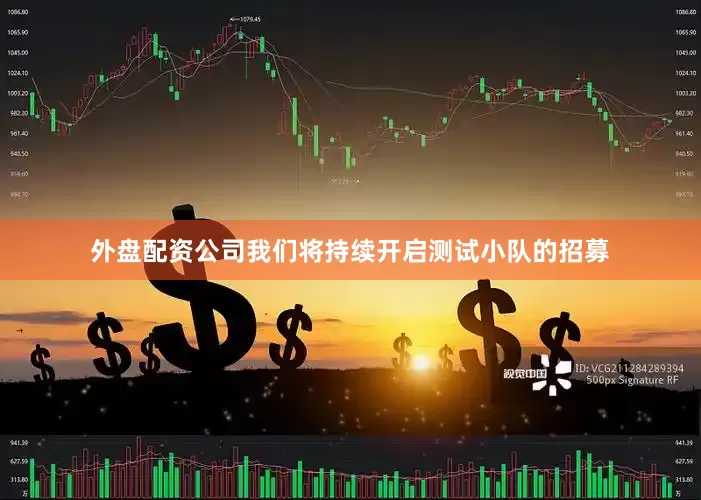 外盘配资公司我们将持续开启测试小队的招募