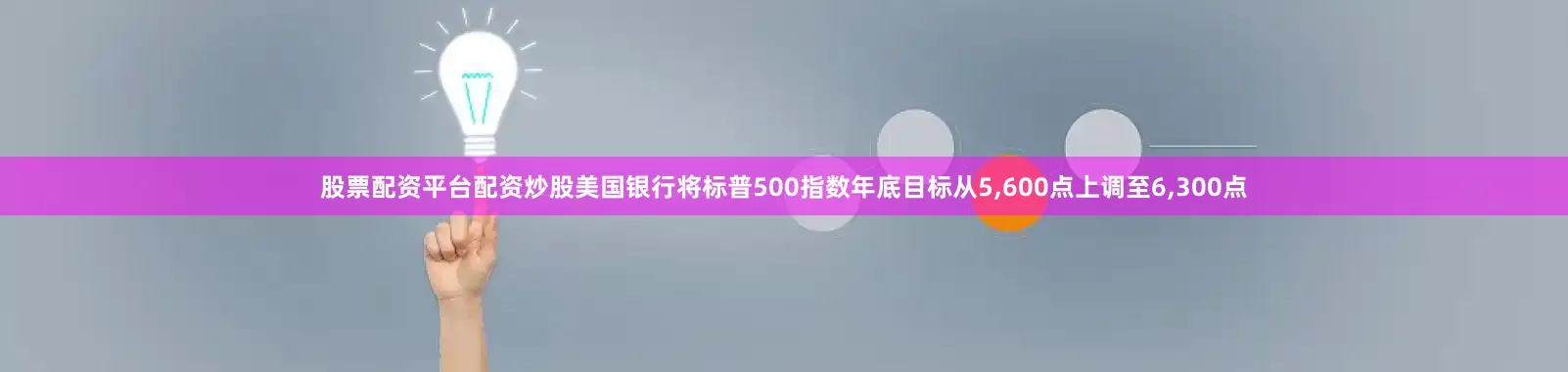 股票配资平台配资炒股美国银行将标普500指数年底目标从5,600点上调至6,300点