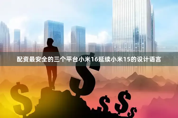 配资最安全的三个平台小米16延续小米15的设计语言