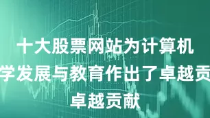 十大股票网站为计算机科学发展与教育作出了卓越贡献