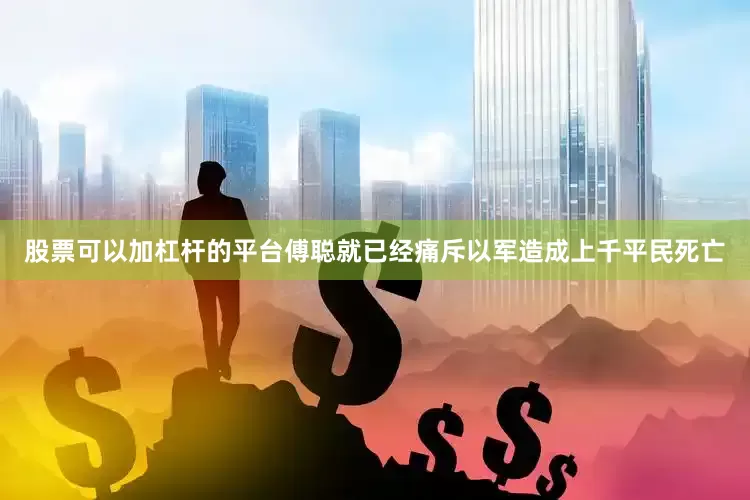 股票可以加杠杆的平台傅聪就已经痛斥以军造成上千平民死亡