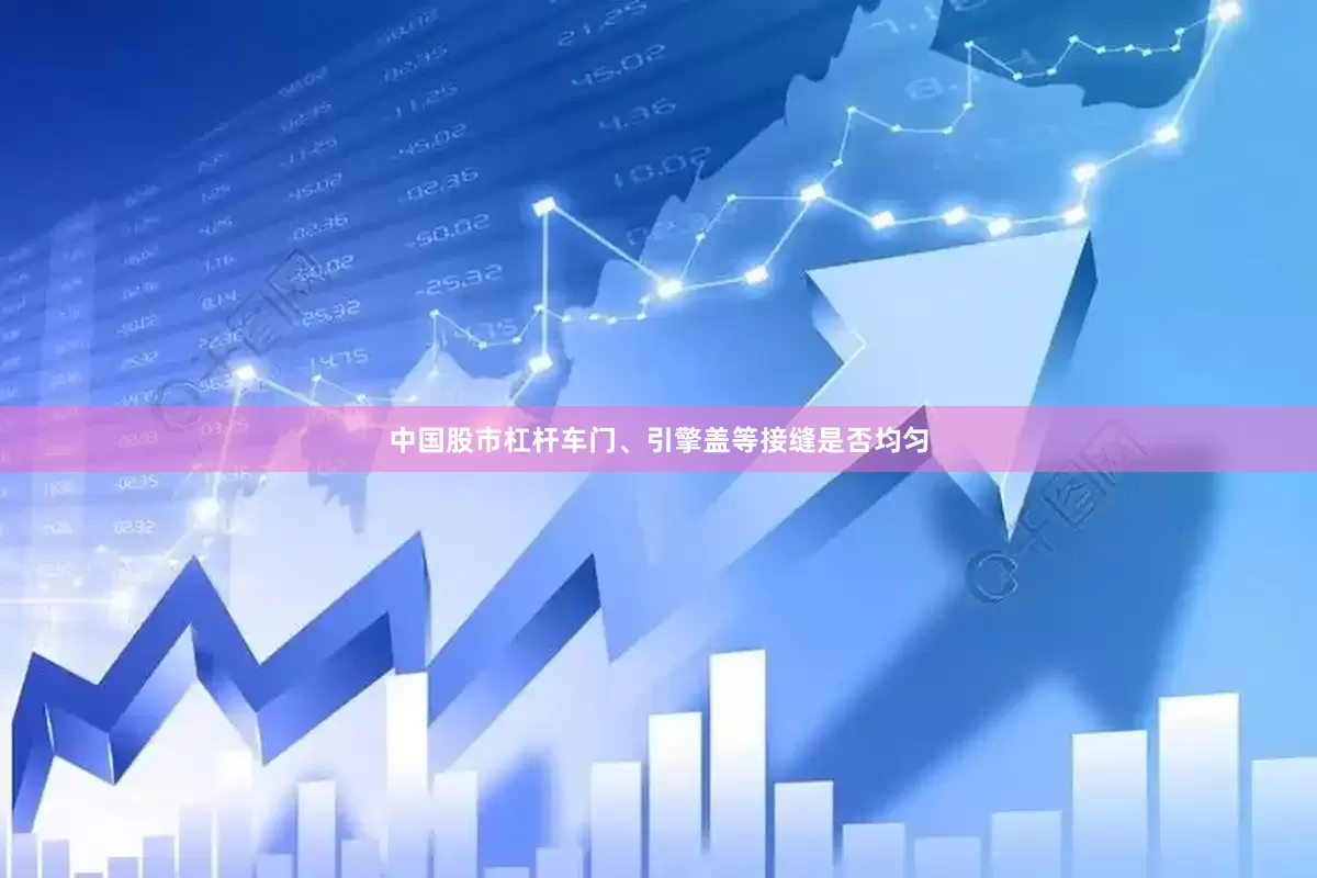中国股市杠杆车门、引擎盖等接缝是否均匀