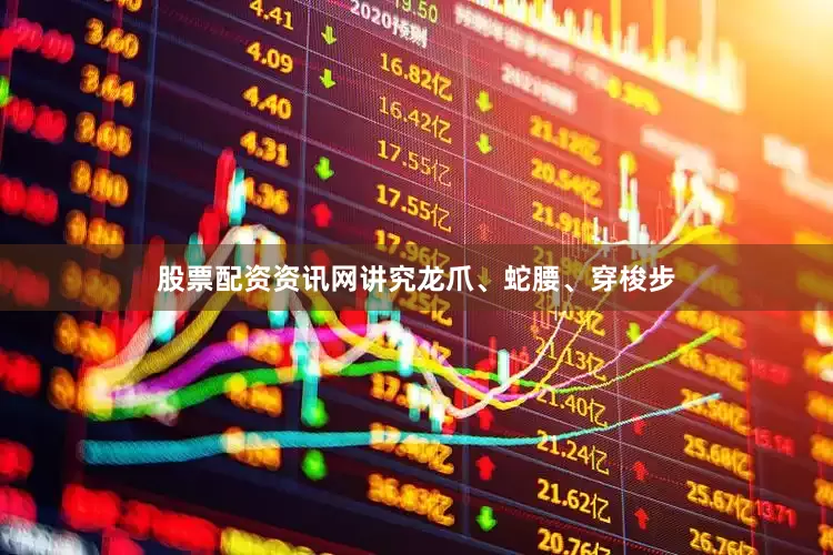 股票配资资讯网讲究龙爪、蛇腰、穿梭步