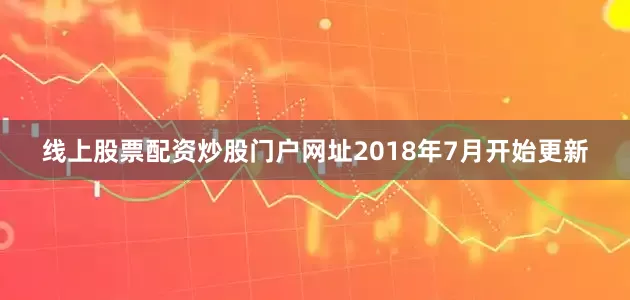 线上股票配资炒股门户网址2018年7月开始更新