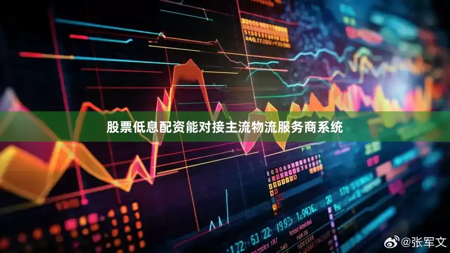 股票低息配资能对接主流物流服务商系统
