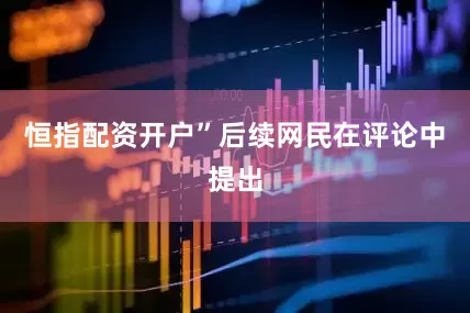 恒指配资开户”后续网民在评论中提出